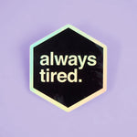 Always Tired - Holographic Vinyl Sticker