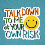 Talk Down To Me At Your Own Risk - Vinyl Sticker