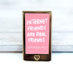 Internet Friends are Real Friends - Metal Enameled Pin