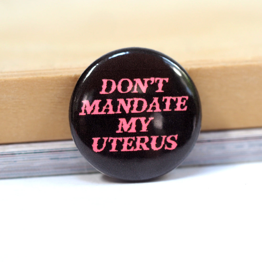Don't Mandate My Uterus - 1" button